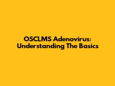 OSCLMS Adenovirus: Understanding The Basics