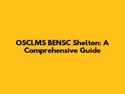 OSCLMS BENSC Shelton: A Comprehensive Guide