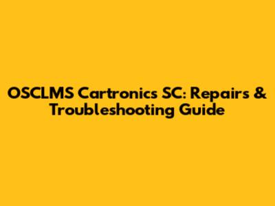OSCLMS Cartronics SC: Repairs & Troubleshooting Guide