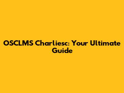 OSCLMS Charliesc: Your Ultimate Guide