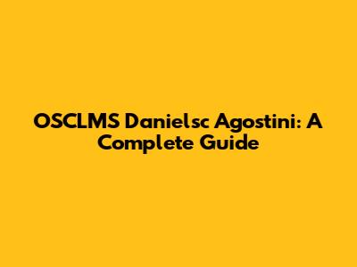OSCLMS Danielsc Agostini: A Complete Guide