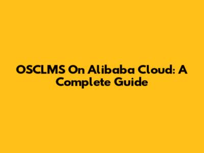 OSCLMS On Alibaba Cloud: A Complete Guide