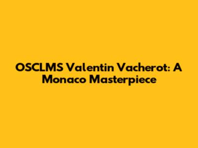 OSCLMS Valentin Vacherot: A Monaco Masterpiece