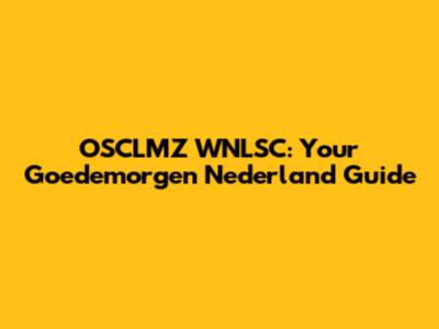 OSCLMZ WNLSC: Your Goedemorgen Nederland Guide