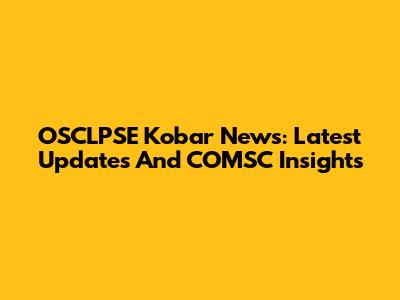 OSCLPSE Kobar News: Latest Updates And COMSC Insights