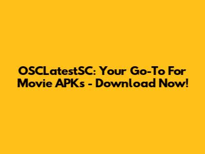 OSCLatestSC: Your Go-To For Movie APKs - Download Now!
