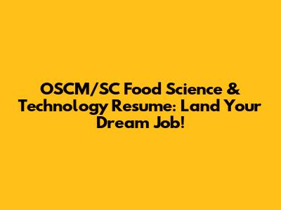OSCM/SC Food Science & Technology Resume: Land Your Dream Job!