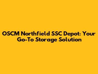 OSCM Northfield SSC Depot: Your Go-To Storage Solution