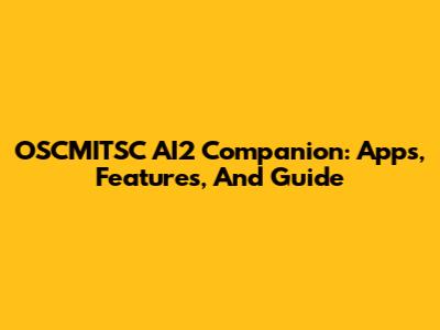 OSCMITSC AI2 Companion: Apps, Features, And Guide