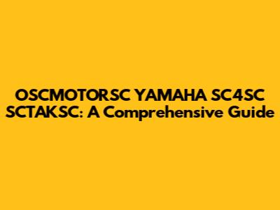 OSCMOTORSC YAMAHA SC4SC SCTAKSC: A Comprehensive Guide