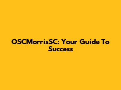 OSCMorrisSC: Your Guide To Success
