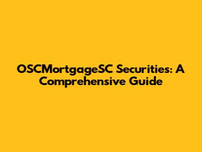 OSCMortgageSC Securities: A Comprehensive Guide