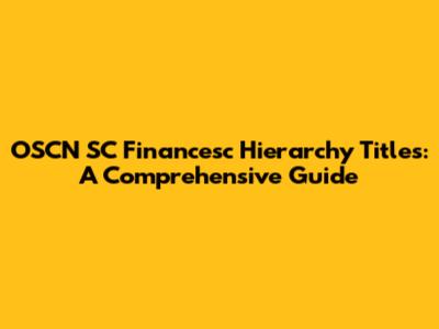 OSCN SC Financesc Hierarchy Titles: A Comprehensive Guide
