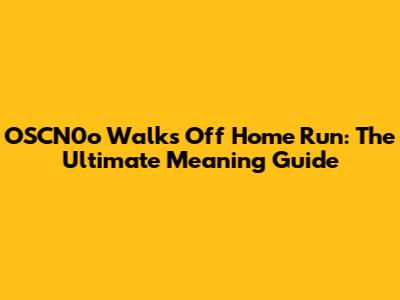 OSCN0o Walks Off Home Run: The Ultimate Meaning Guide