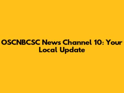 OSCNBCSC News Channel 10: Your Local Update
