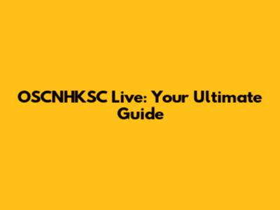 OSCNHKSC Live: Your Ultimate Guide