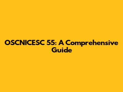 OSCNICESC 55: A Comprehensive Guide