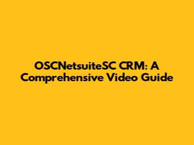 OSCNetsuiteSC CRM: A Comprehensive Video Guide