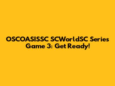 OSCOASISSC SCWorldSC Series Game 3: Get Ready!