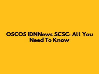 OSCOS IDNNews SCSC: All You Need To Know