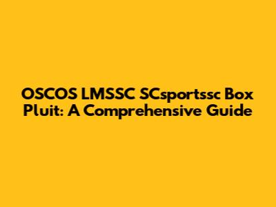 OSCOS LMSSC SCsportssc Box Pluit: A Comprehensive Guide