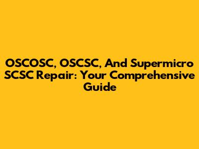 OSCOSC, OSCSC, And Supermicro SCSC Repair: Your Comprehensive Guide
