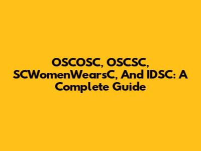 OSCOSC, OSCSC, SCWomenWearsC, And IDSC: A Complete Guide