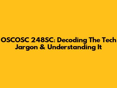 OSCOSC 248SC: Decoding The Tech Jargon & Understanding It