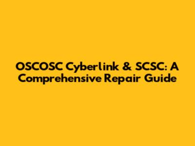 OSCOSC Cyberlink & SCSC: A Comprehensive Repair Guide