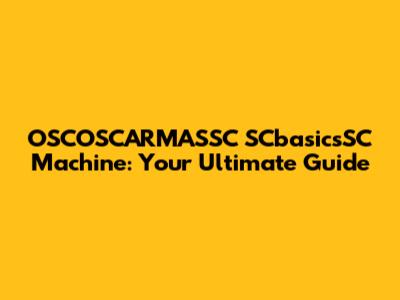 OSCOSCARMASSC SCbasicsSC Machine: Your Ultimate Guide