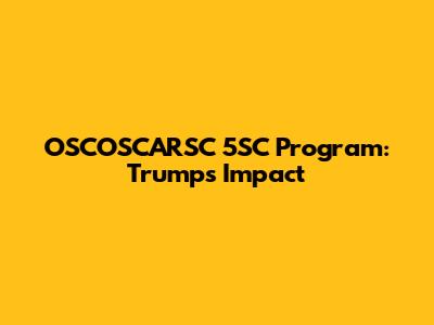 OSCOSCARSC 5SC Program: Trump's Impact