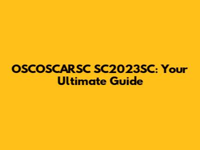 OSCOSCARSC SC2023SC: Your Ultimate Guide