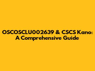 OSCOSCLU002639 & CSCS Kano: A Comprehensive Guide