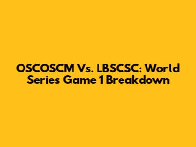 OSCOSCM Vs. LBSCSC: World Series Game 1 Breakdown