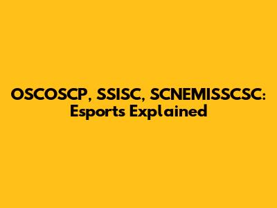 OSCOSCP, SSISC, SCNEMISSCSC: Esports Explained