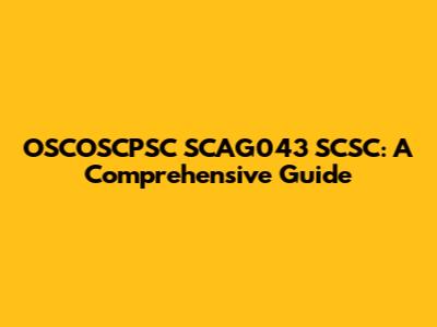 OSCOSCPSC SCAG043 SCSC: A Comprehensive Guide
