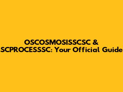 OSCOSMOSISSCSC & SCPROCESSSC: Your Official Guide