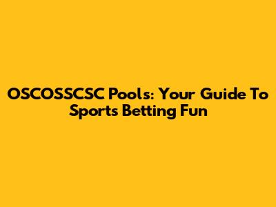 OSCOSSCSC Pools: Your Guide To Sports Betting Fun