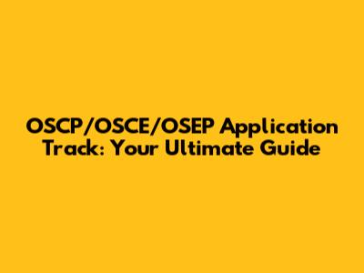 OSCP/OSCE/OSEP Application Track: Your Ultimate Guide