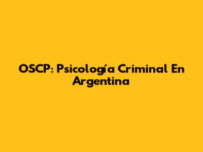 OSCP: Psicología Criminal En Argentina