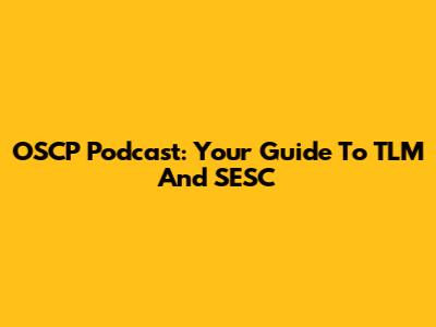 OSCP Podcast: Your Guide To TLM And SESC