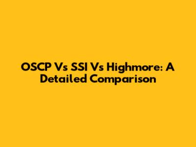 OSCP Vs SSI Vs Highmore: A Detailed Comparison