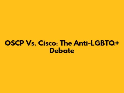 OSCP Vs. Cisco: The Anti-LGBTQ+ Debate