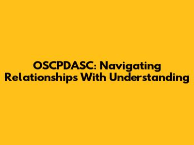 OSCPDASC: Navigating Relationships With Understanding