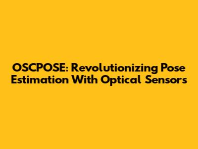 OSCPOSE: Revolutionizing Pose Estimation With Optical Sensors