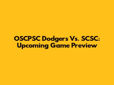 OSCPSC Dodgers Vs. SCSC: Upcoming Game Preview