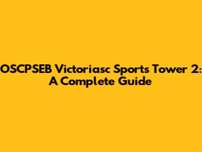 OSCPSEB Victoriasc Sports Tower 2: A Complete Guide