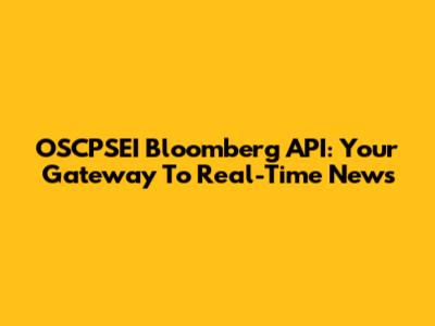 OSCPSEI Bloomberg API: Your Gateway To Real-Time News