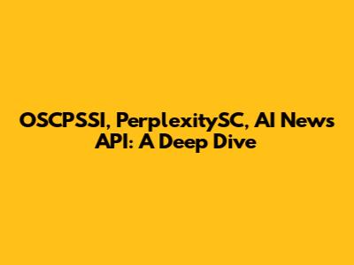 OSCPSSI, PerplexitySC, AI News API: A Deep Dive