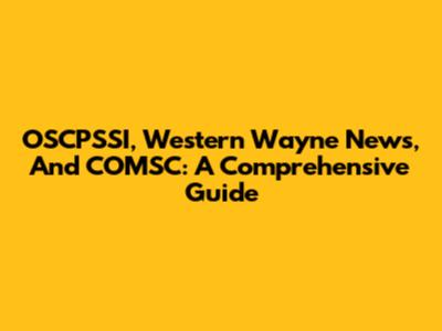 OSCPSSI, Western Wayne News, And COMSC: A Comprehensive Guide